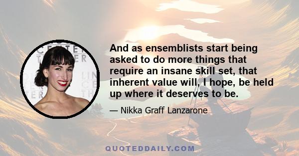 And as ensemblists start being asked to do more things that require an insane skill set, that inherent value will, I hope, be held up where it deserves to be.