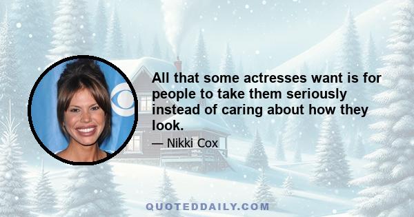 All that some actresses want is for people to take them seriously instead of caring about how they look.