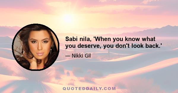 Sabi nila, 'When you know what you deserve, you don't look back.'