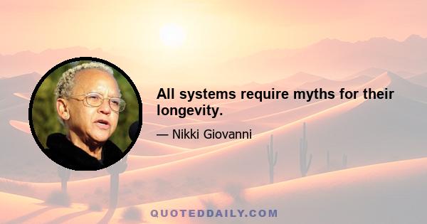 All systems require myths for their longevity.