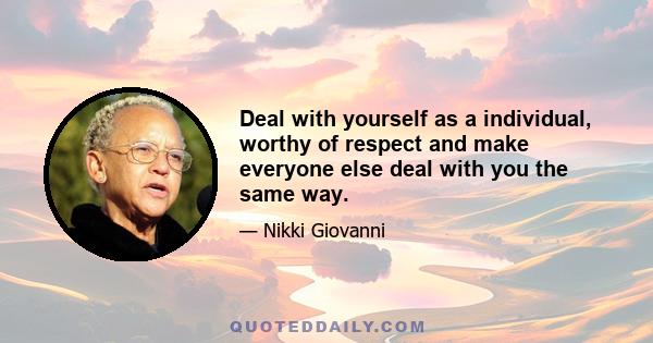 Deal with yourself as a individual, worthy of respect and make everyone else deal with you the same way.