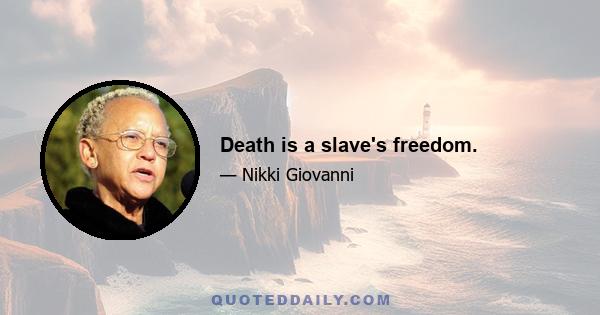 Death is a slave's freedom.