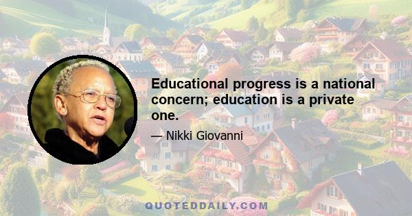 Educational progress is a national concern; education is a private one.