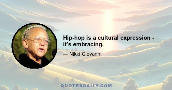 Hip-hop is a cultural expression - it's embracing.