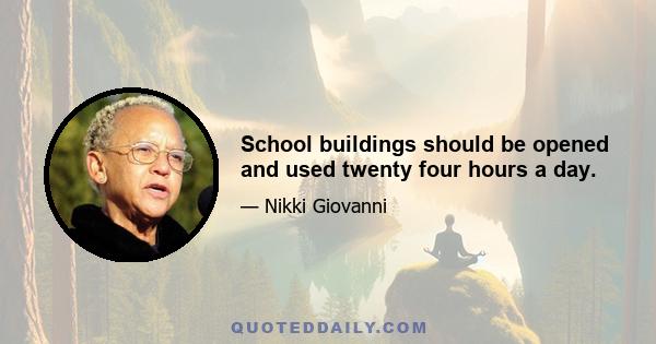 School buildings should be opened and used twenty four hours a day.