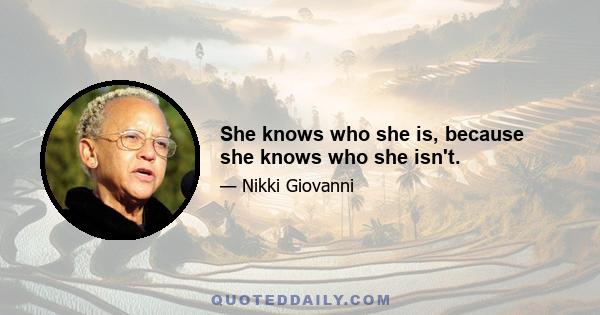 She knows who she is, because she knows who she isn't.