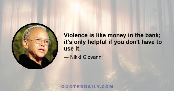 Violence is like money in the bank; it's only helpful if you don't have to use it.