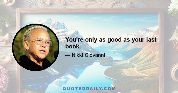 You're only as good as your last book.