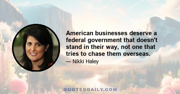 American businesses deserve a federal government that doesn't stand in their way, not one that tries to chase them overseas.