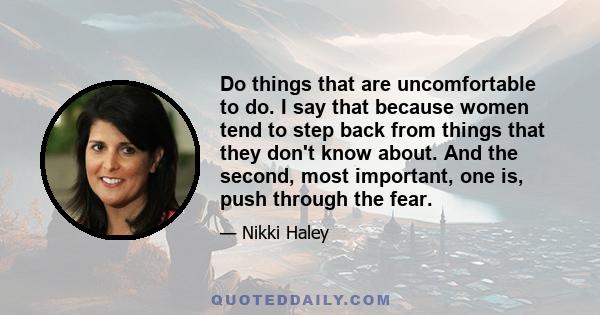 Do things that are uncomfortable to do. I say that because women tend to step back from things that they don't know about. And the second, most important, one is, push through the fear.