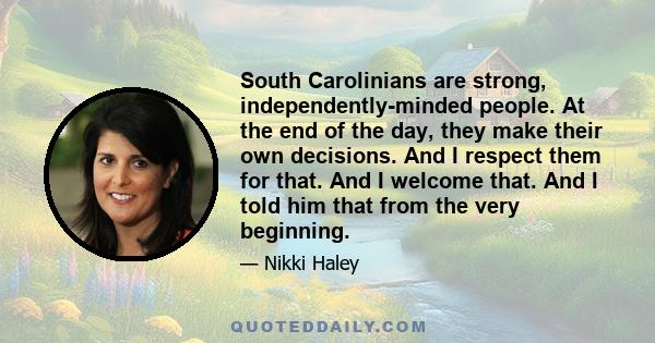 South Carolinians are strong, independently-minded people. At the end of the day, they make their own decisions. And I respect them for that. And I welcome that. And I told him that from the very beginning.