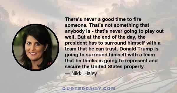 There's never a good time to fire someone. That's not something that anybody is - that's never going to play out well. But at the end of the day, the president has to surround himself with a team that he can trust.