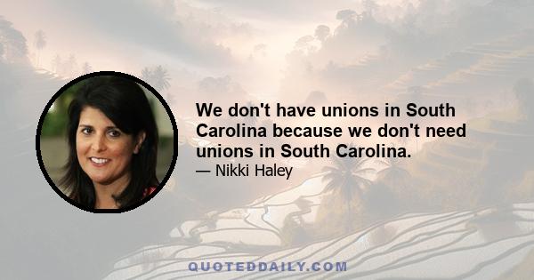 We don't have unions in South Carolina because we don't need unions in South Carolina.