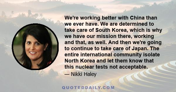 We're working better with China than we ever have. We are determined to take care of South Korea, which is why we have our mission there, working and that, as well. And then we're going to continue to take care of