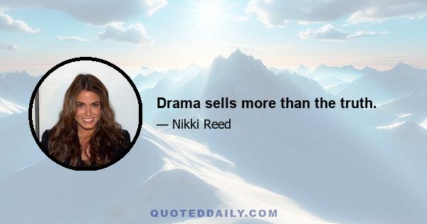 Drama sells more than the truth.