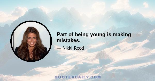 Part of being young is making mistakes.