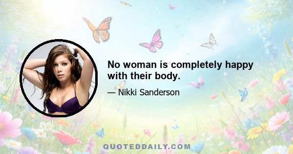 No woman is completely happy with their body.