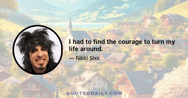 I had to find the courage to turn my life around.