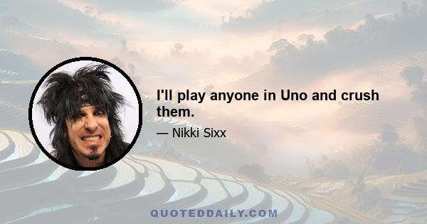 I'll play anyone in Uno and crush them.