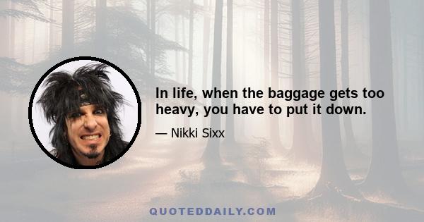 In life, when the baggage gets too heavy, you have to put it down.