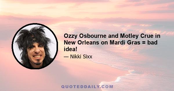 Ozzy Osbourne and Motley Crue in New Orleans on Mardi Gras = bad idea!