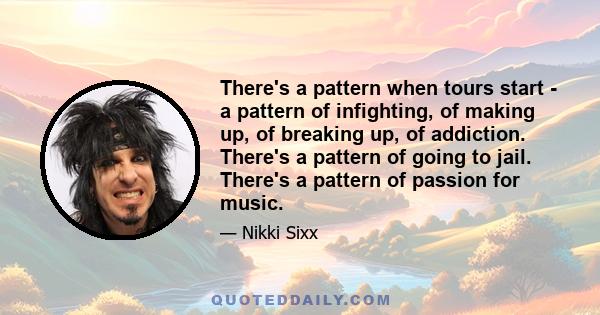 There's a pattern when tours start - a pattern of infighting, of making up, of breaking up, of addiction. There's a pattern of going to jail. There's a pattern of passion for music.