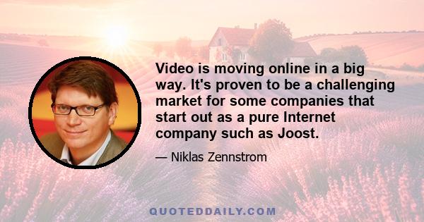 Video is moving online in a big way. It's proven to be a challenging market for some companies that start out as a pure Internet company such as Joost.