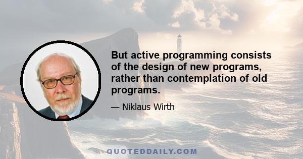 But active programming consists of the design of new programs, rather than contemplation of old programs.