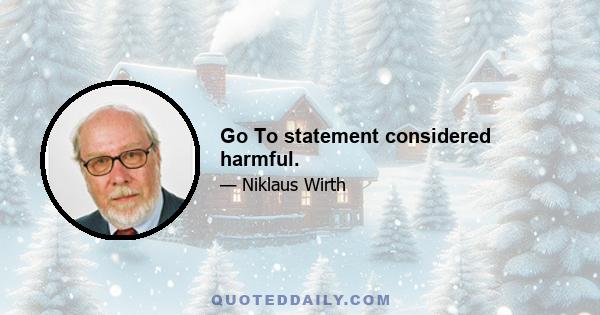 Go To statement considered harmful.