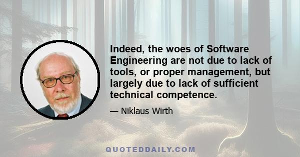 Indeed, the woes of Software Engineering are not due to lack of tools, or proper management, but largely due to lack of sufficient technical competence.