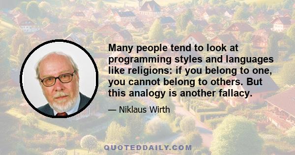 Many people tend to look at programming styles and languages like religions: if you belong to one, you cannot belong to others. But this analogy is another fallacy.