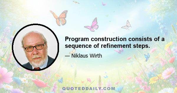 Program construction consists of a sequence of refinement steps.