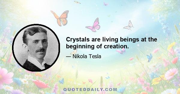 Crystals are living beings at the beginning of creation.