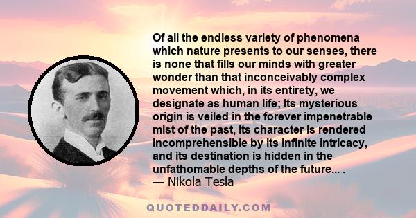 Of all the endless variety of phenomena which nature presents to our senses, there is none that fills our minds with greater wonder than that inconceivably complex movement which, in its entirety, we designate as human