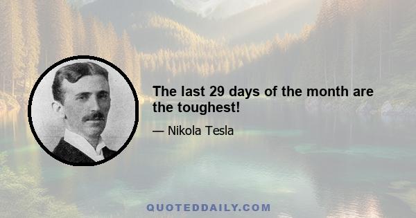 The last 29 days of the month are the toughest!