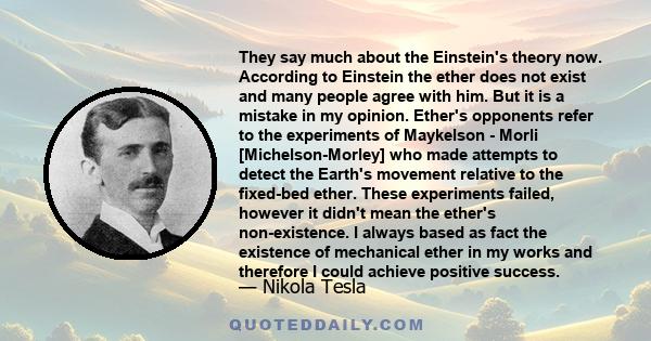 They say much about the Einstein's theory now. According to Einstein the ether does not exist and many people agree with him. But it is a mistake in my opinion. Ether's opponents refer to the experiments of Maykelson -