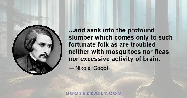 ...and sank into the profound slumber which comes only to such fortunate folk as are troubled neither with mosquitoes nor fleas nor excessive activity of brain.