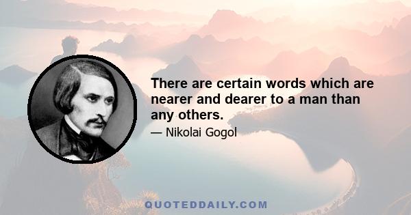 There are certain words which are nearer and dearer to a man than any others.