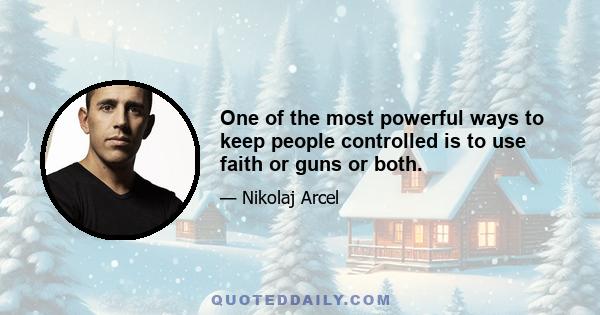 One of the most powerful ways to keep people controlled is to use faith or guns or both.