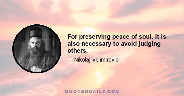 For preserving peace of soul, it is also necessary to avoid judging others.