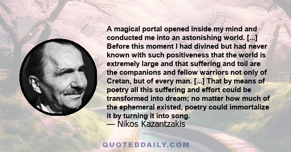 A magical portal opened inside my mind and conducted me into an astonishing world. [...] Before this moment I had divined but had never known with such positiveness that the world is extremely large and that suffering