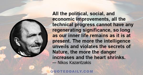 All the political, social, and economic improvements, all the technical progress cannot have any regenerating significance, so long as our inner life remains as it is at present. The more the intelligence unveils and