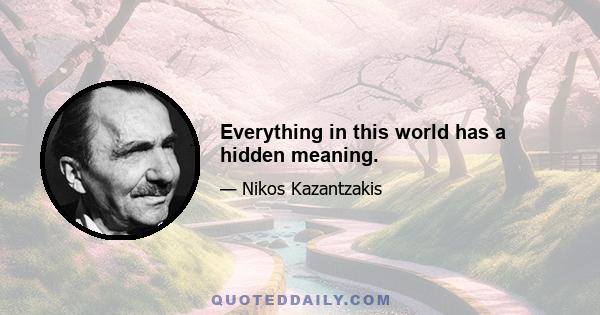 Everything in this world has a hidden meaning.