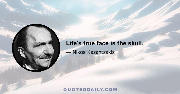 Life's true face is the skull.