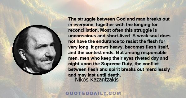 The struggle between God and man breaks out in everyone, together with the longing for reconciliation. Most often this struggle is unconscious and short-lived. A weak soul does not have the endurance to resist the flesh 