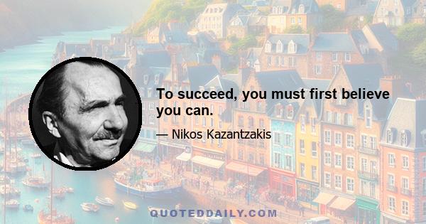 To succeed, you must first believe you can.