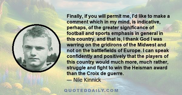 Finally, if you will permit me, I'd like to make a comment which in my mind, is indicative, perhaps, of the greater significance of football and sports emphasis in general in this country, and that is, I thank God I was 