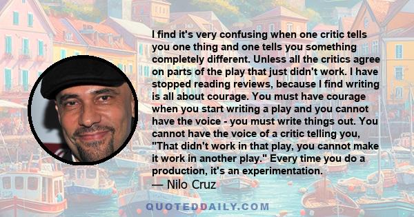 I find it's very confusing when one critic tells you one thing and one tells you something completely different. Unless all the critics agree on parts of the play that just didn't work. I have stopped reading reviews,