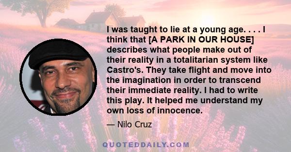 I was taught to lie at a young age. . . . I think that [A PARK IN OUR HOUSE] describes what people make out of their reality in a totalitarian system like Castro's. They take flight and move into the imagination in