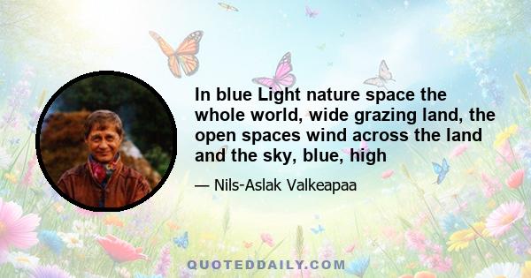 In blue Light nature space the whole world, wide grazing land, the open spaces wind across the land and the sky, blue, high